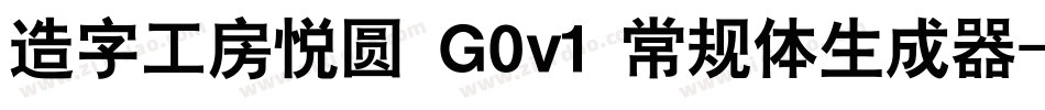 造字工房悦圆 G0v1 常规体生成器字体转换